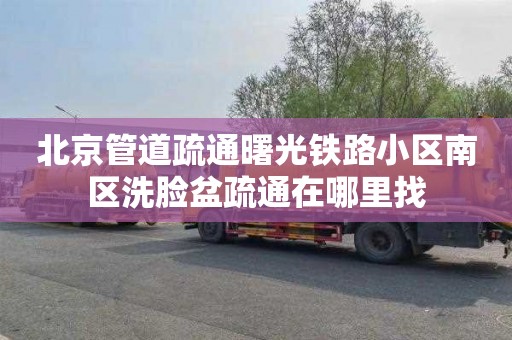 北京管道疏通曙光铁路小区南区洗脸盆疏通在哪里找