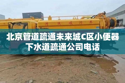 北京管道疏通未来城C区小便器下水道疏通公司电话