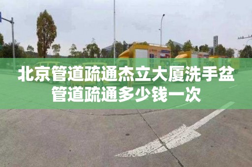 北京管道疏通杰立大厦洗手盆管道疏通多少钱一次