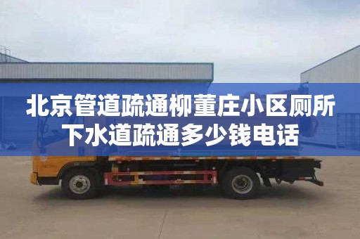 北京管道疏通柳董庄小区厕所下水道疏通多少钱电话