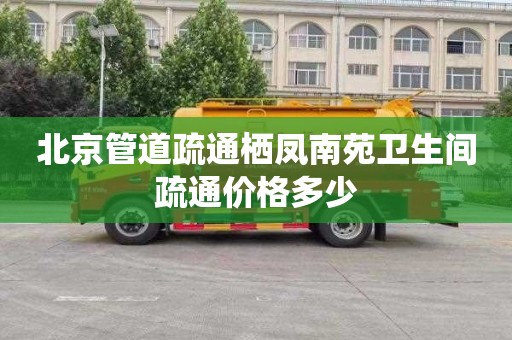 北京管道疏通栖凤南苑卫生间疏通价格多少