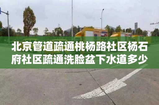 北京管道疏通桃杨路社区杨石府社区疏通洗脸盆下水道多少钱