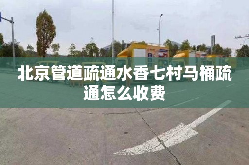 北京管道疏通水香七村马桶疏通怎么收费