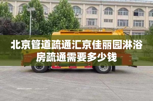 北京管道疏通汇京佳丽园淋浴房疏通需要多少钱