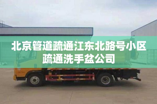 北京管道疏通江东北路号小区疏通洗手盆公司