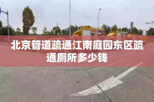 北京管道疏通江南庭园东区疏通厕所多少钱