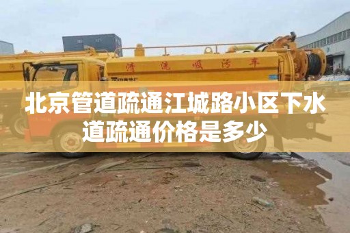 北京管道疏通江城路小区下水道疏通价格是多少