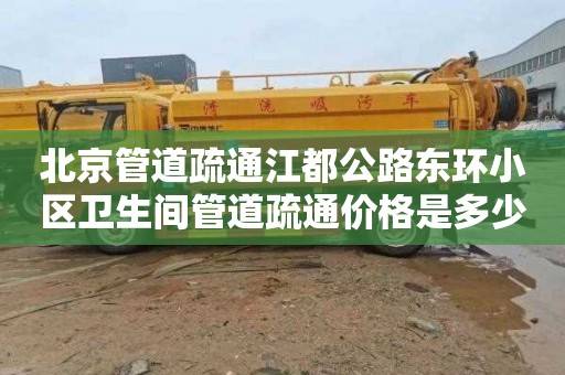 北京管道疏通江都公路东环小区卫生间管道疏通价格是多少