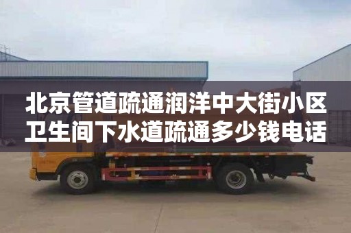 北京管道疏通润洋中大街小区卫生间下水道疏通多少钱电话