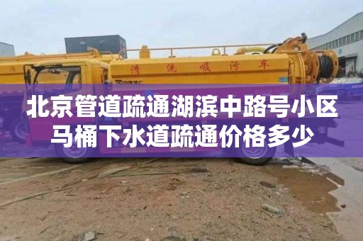 北京管道疏通湖滨中路号小区马桶下水道疏通价格多少