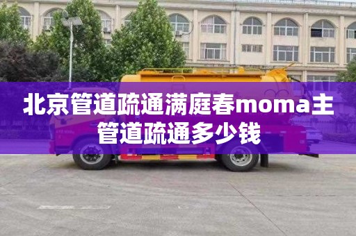 北京管道疏通满庭春moma主管道疏通多少钱