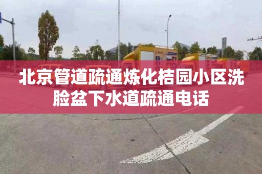 北京管道疏通炼化桔园小区洗脸盆下水道疏通电话