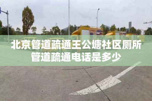 北京管道疏通王公塘社区厕所管道疏通电话是多少