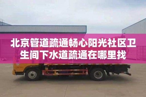 北京管道疏通畅心阳光社区卫生间下水道疏通在哪里找