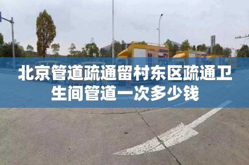 北京管道疏通留村东区疏通卫生间管道一次多少钱