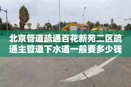 北京管道疏通百花新苑二区疏通主管道下水道一般要多少钱