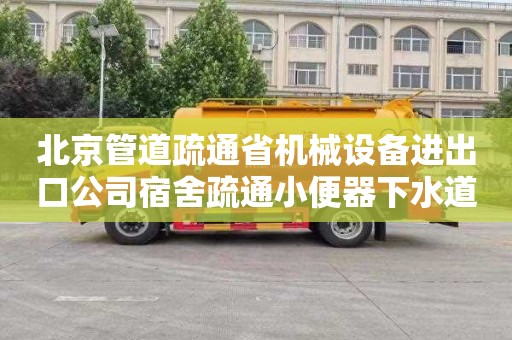 北京管道疏通省机械设备进出口公司宿舍疏通小便器下水道多少钱电话