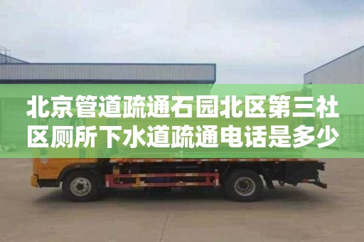 北京管道疏通石园北区第三社区厕所下水道疏通电话是多少