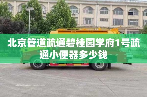 北京管道疏通碧桂园学府1号疏通小便器多少钱