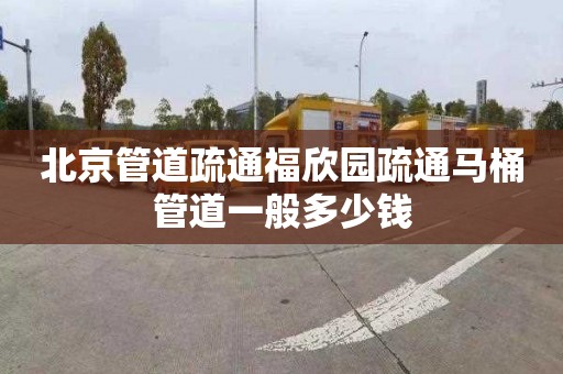 北京管道疏通福欣园疏通马桶管道一般多少钱