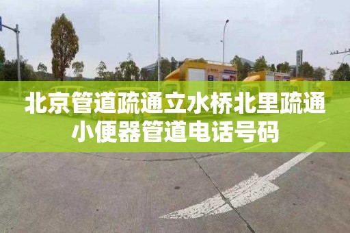 北京管道疏通立水桥北里疏通小便器管道电话号码