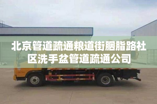 北京管道疏通粮道街胭脂路社区洗手盆管道疏通公司