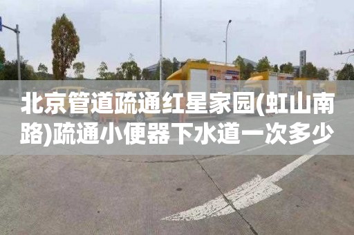 北京管道疏通红星家园(虹山南路)疏通小便器下水道一次多少钱