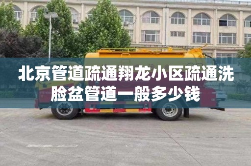 北京管道疏通翔龙小区疏通洗脸盆管道一般多少钱