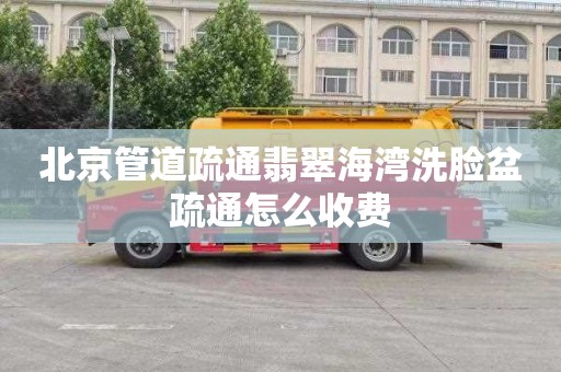 北京管道疏通翡翠海湾洗脸盆疏通怎么收费