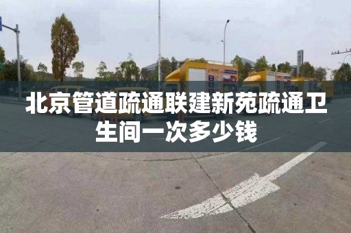 北京管道疏通联建新苑疏通卫生间一次多少钱