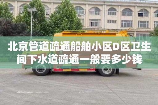 北京管道疏通船舶小区D区卫生间下水道疏通一般要多少钱