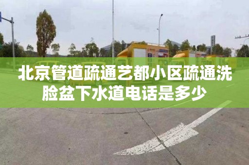 北京管道疏通艺都小区疏通洗脸盆下水道电话是多少