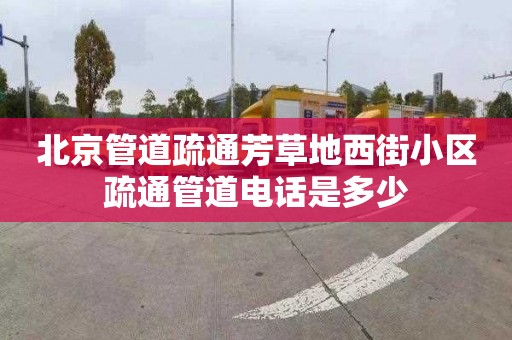 北京管道疏通芳草地西街小区疏通管道电话是多少