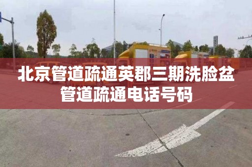 北京管道疏通英郡三期洗脸盆管道疏通电话号码