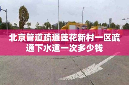 北京管道疏通莲花新村一区疏通下水道一次多少钱