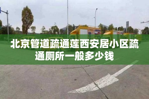 北京管道疏通莲西安居小区疏通厕所一般多少钱