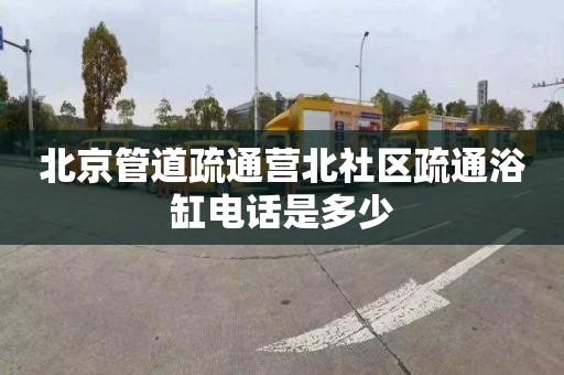 北京管道疏通营北社区疏通浴缸电话是多少