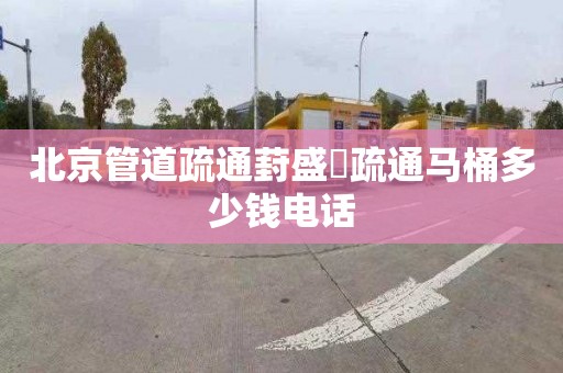 北京管道疏通葑盛昉疏通马桶多少钱电话