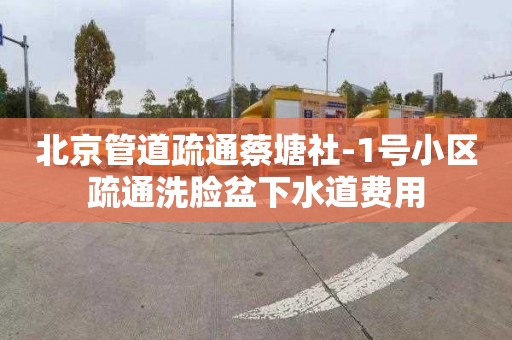 北京管道疏通蔡塘社-1号小区疏通洗脸盆下水道费用