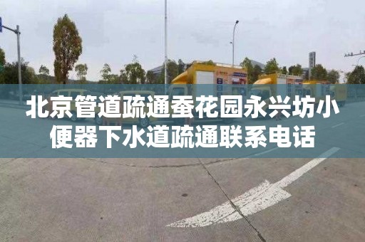 北京管道疏通蚕花园永兴坊小便器下水道疏通联系电话