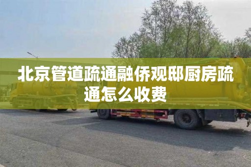 北京管道疏通融侨观邸厨房疏通怎么收费