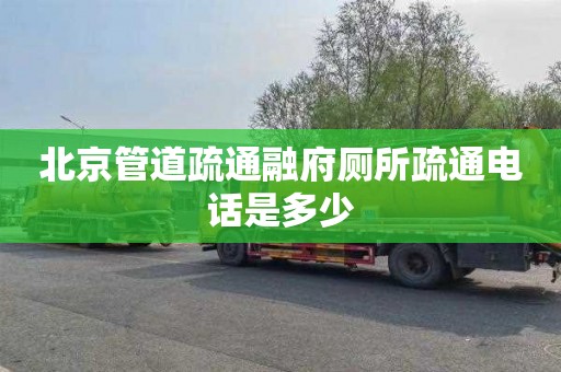 北京管道疏通融府厕所疏通电话是多少