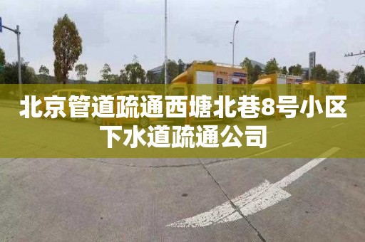 北京管道疏通西塘北巷8号小区下水道疏通公司