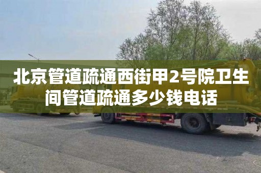 北京管道疏通西街甲2号院卫生间管道疏通多少钱电话