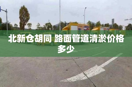 北新仓胡同 路面管道清淤价格多少