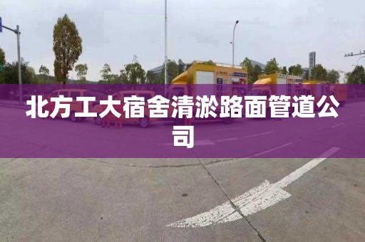 北方工大宿舍清淤路面管道公司