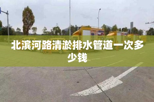 北滨河路清淤排水管道一次多少钱