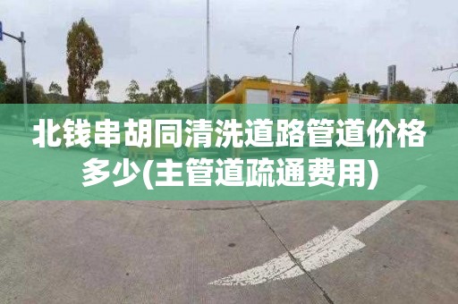 北钱串胡同清洗道路管道价格多少(主管道疏通费用)