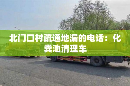 北门口村疏通地漏的电话：化粪池清理车