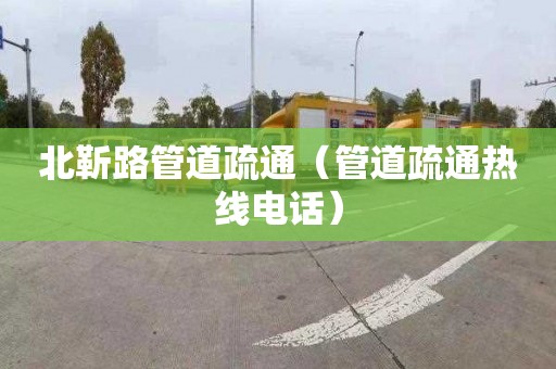 北靳路管道疏通（管道疏通热线电话）